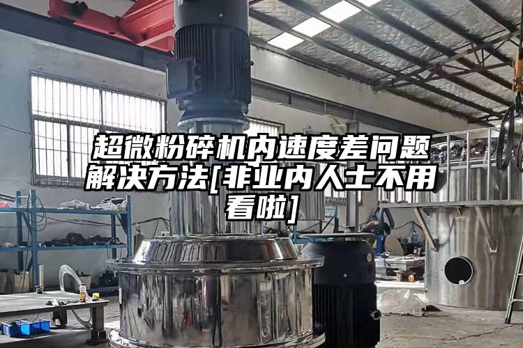 超微粉碎機內(nèi)速度差問題解決方法[非業(yè)內(nèi)人士不用看啦]