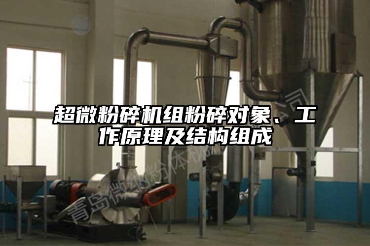 超微粉碎機組粉碎對象、工作原理及結(jié)構(gòu)組成