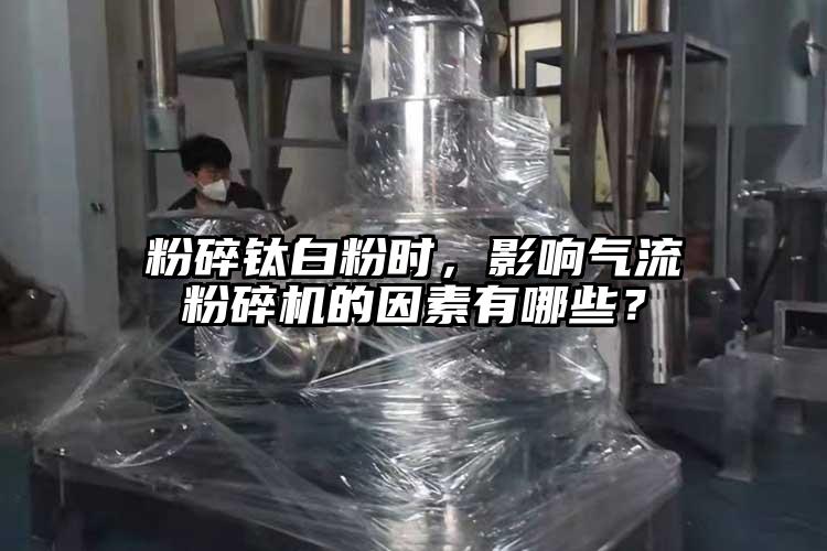 粉碎鈦白粉時，影響氣流粉碎機(jī)的因素有哪些？